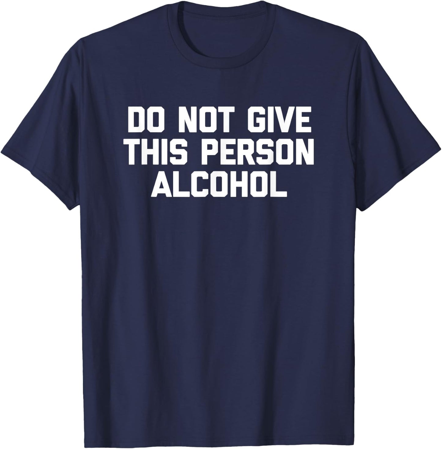 Do Not Give This Person Alcohol funny drinking drunk T-Shirt - T-Shirt | Navy