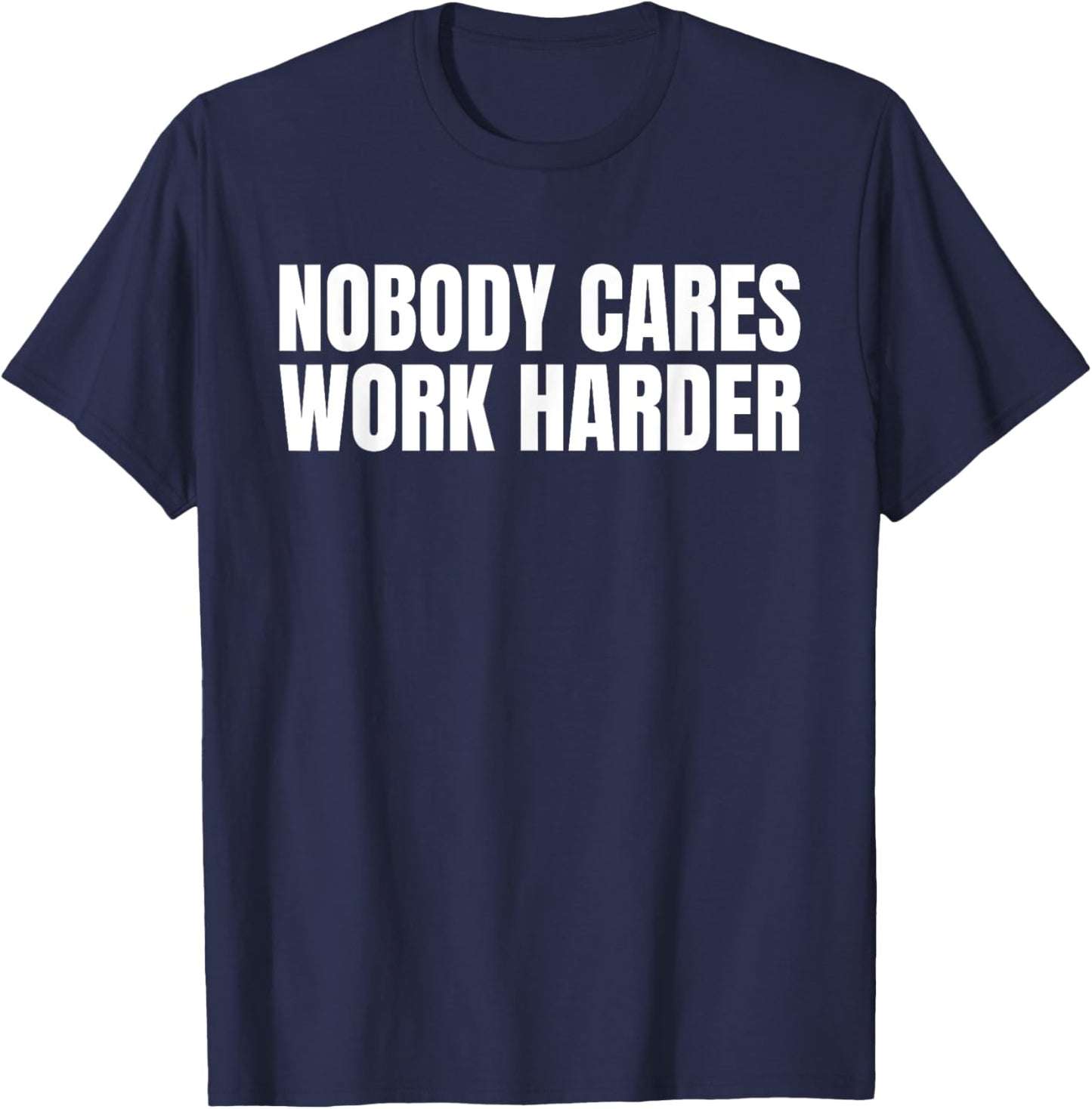 Nobody Cares Work Harder Motivational Workout Gym Funny Idea T-Shirt - T-Shirt | Navy