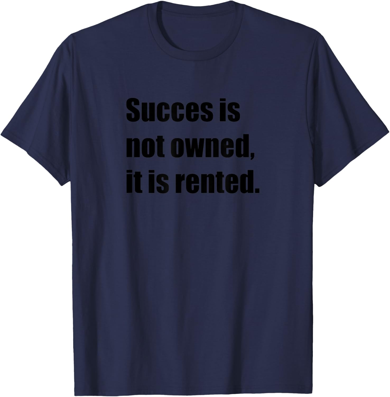 "Success is not owned, it is rented" men woman kids T-Shirt - T-Shirt | Navy