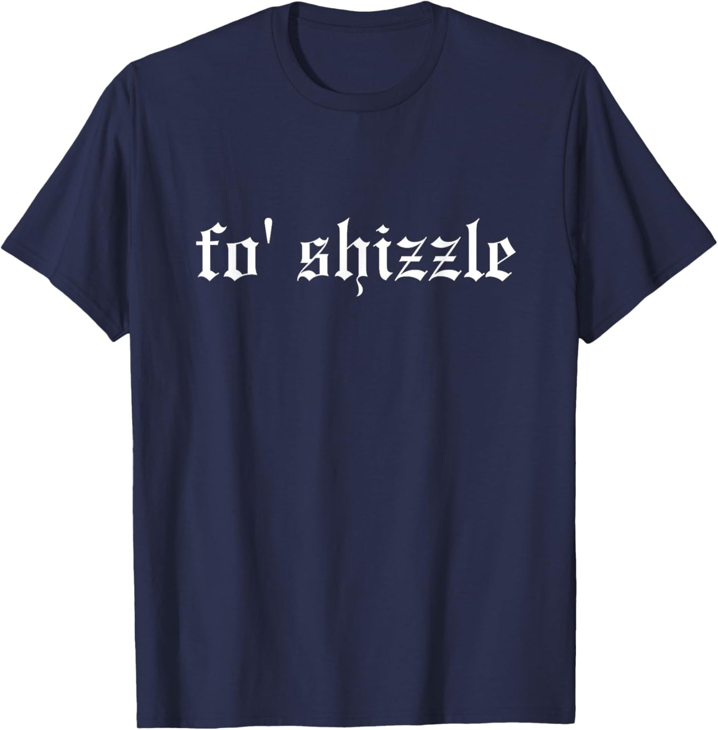 Fo' Shizzle - Funny Oldschool Rapper Slang Hip Hop Rap Meme T-Shirt - T-Shirt | Navy