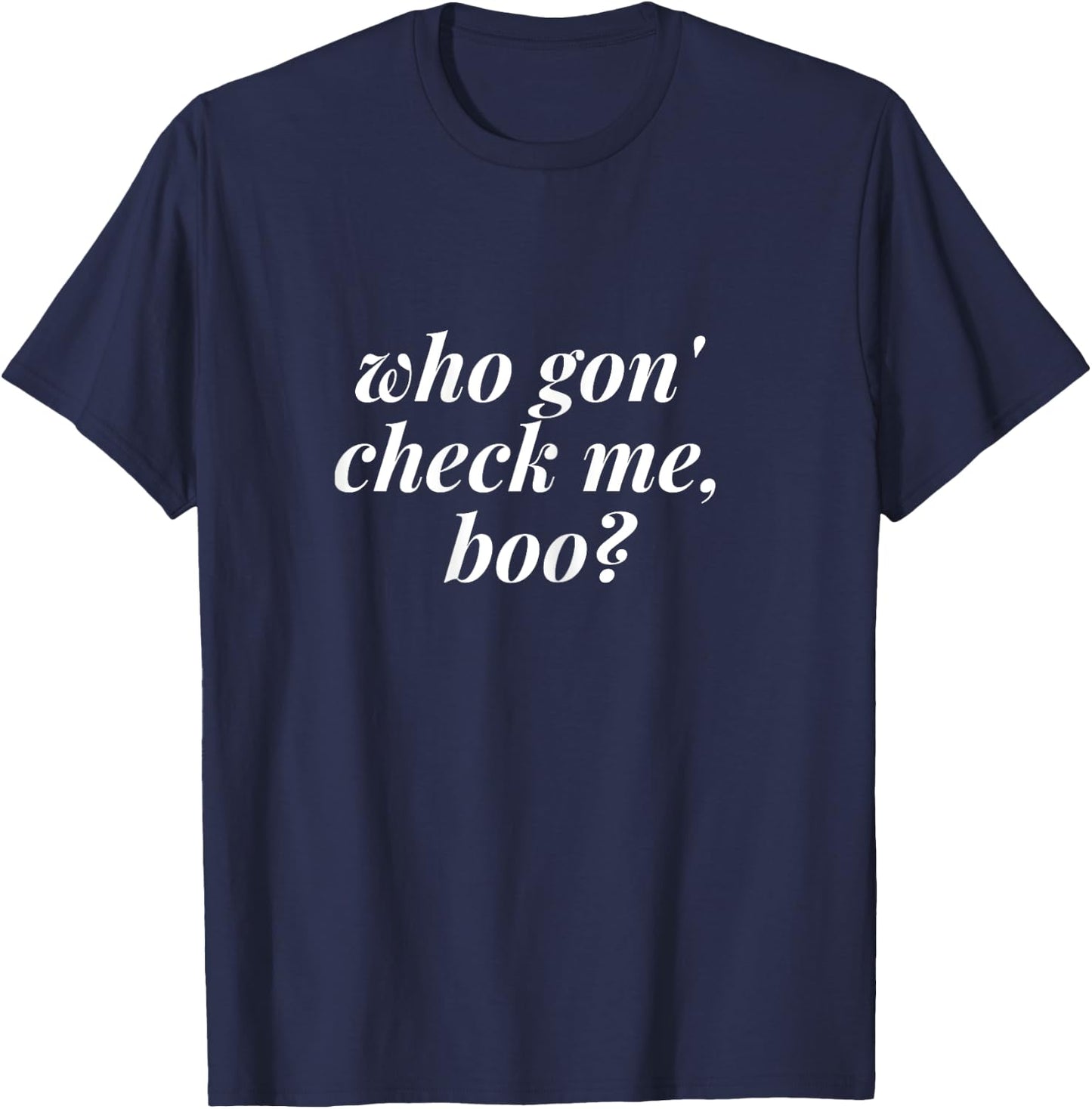 Who Gon Check Me Boo T Shirt - Funny Meme Shirts T-Shirt - T-Shirt | Navy