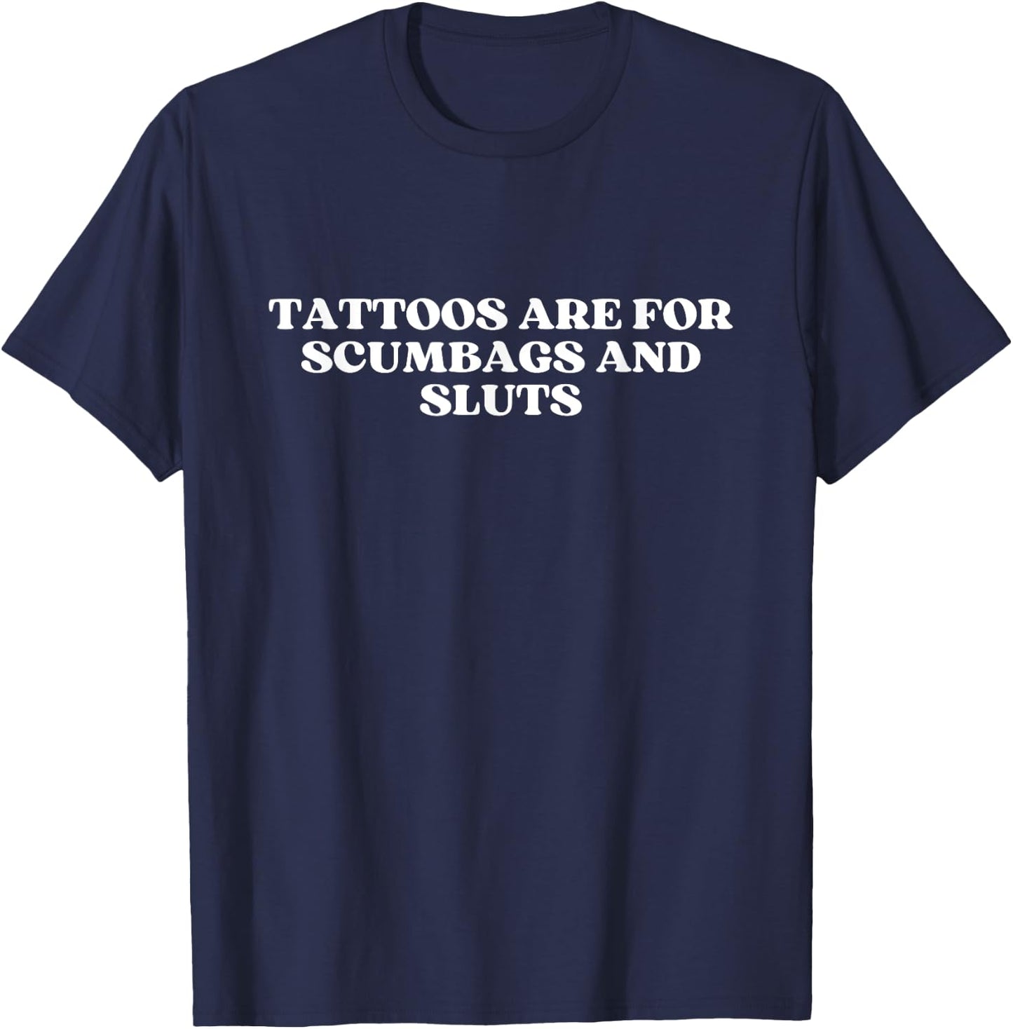 Tattoos Are For Scumbags And Sluts Y2k Aesthetic T-Shirt - T-Shirt | Navy