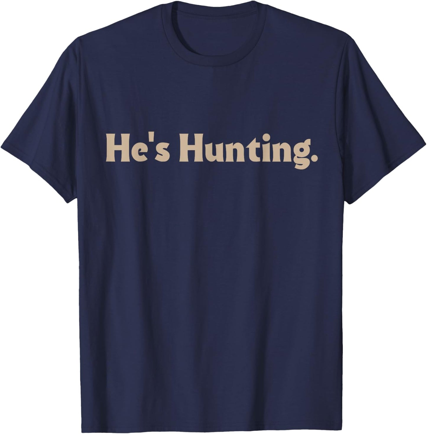 He's Hunting funny gifts T-Shirt - T-Shirt | Navy