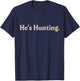 He's Hunting funny gifts T-Shirt - T-Shirt | Navy