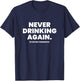 Never Drinking Again Funny Beer Lover Hangover Day Alcohol T-Shirt - T-Shirt | Navy