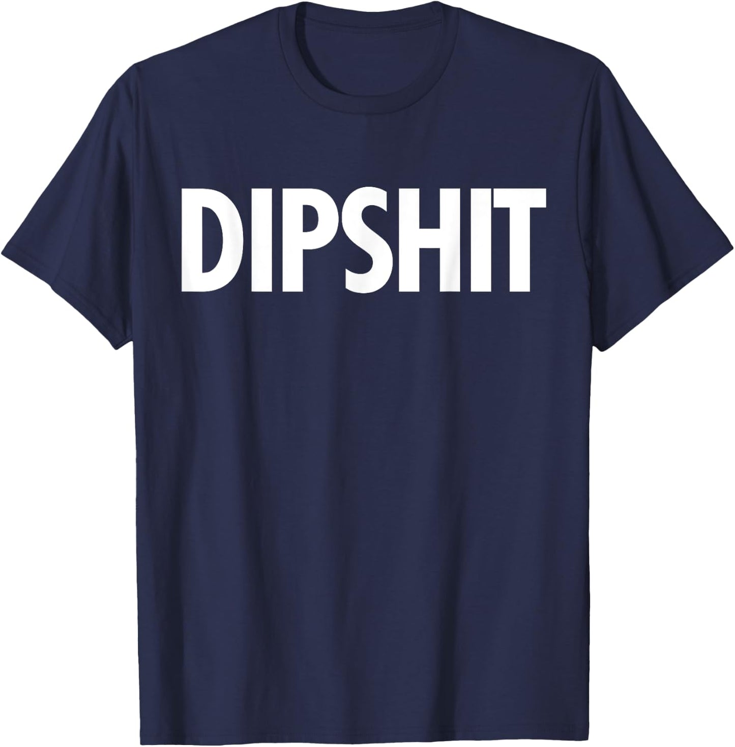 DIPSHIT Funny Sarcastic Novelty Saying T Shirt Gag Gift T-Shirt - T-Shirt | Navy