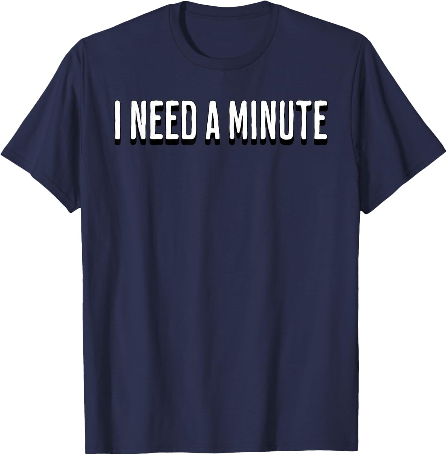 I Need a Minute T-Shirt - T-Shirt | Navy