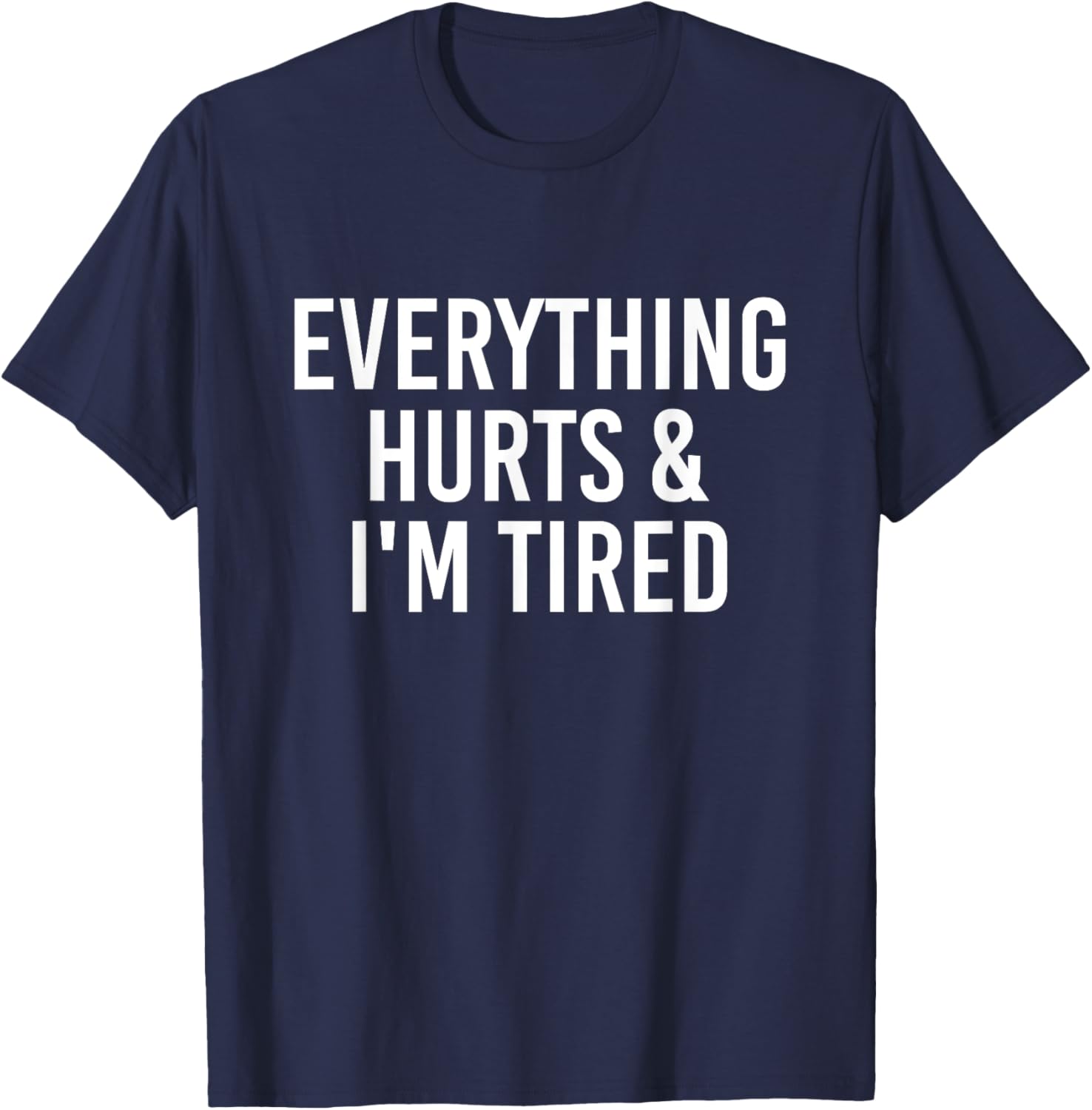 Everything Hurts & I'm Tired Funny T-Shirt - T-Shirt | Navy