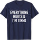 Everything Hurts & I'm Tired Funny T-Shirt - T-Shirt | Navy