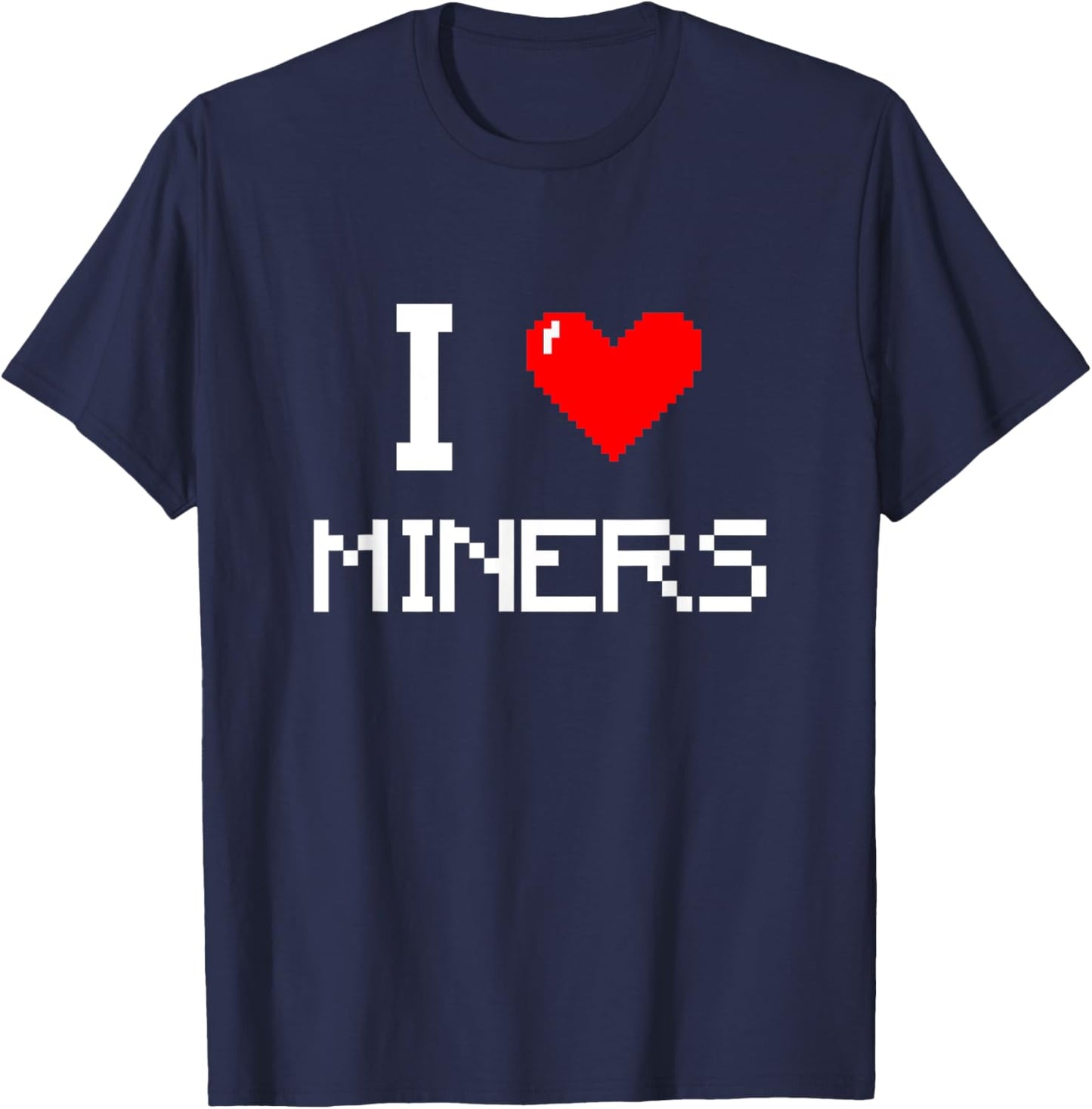 I Love Miners Funny Miner Mining Gamer T-Shirt - T-Shirt | Navy