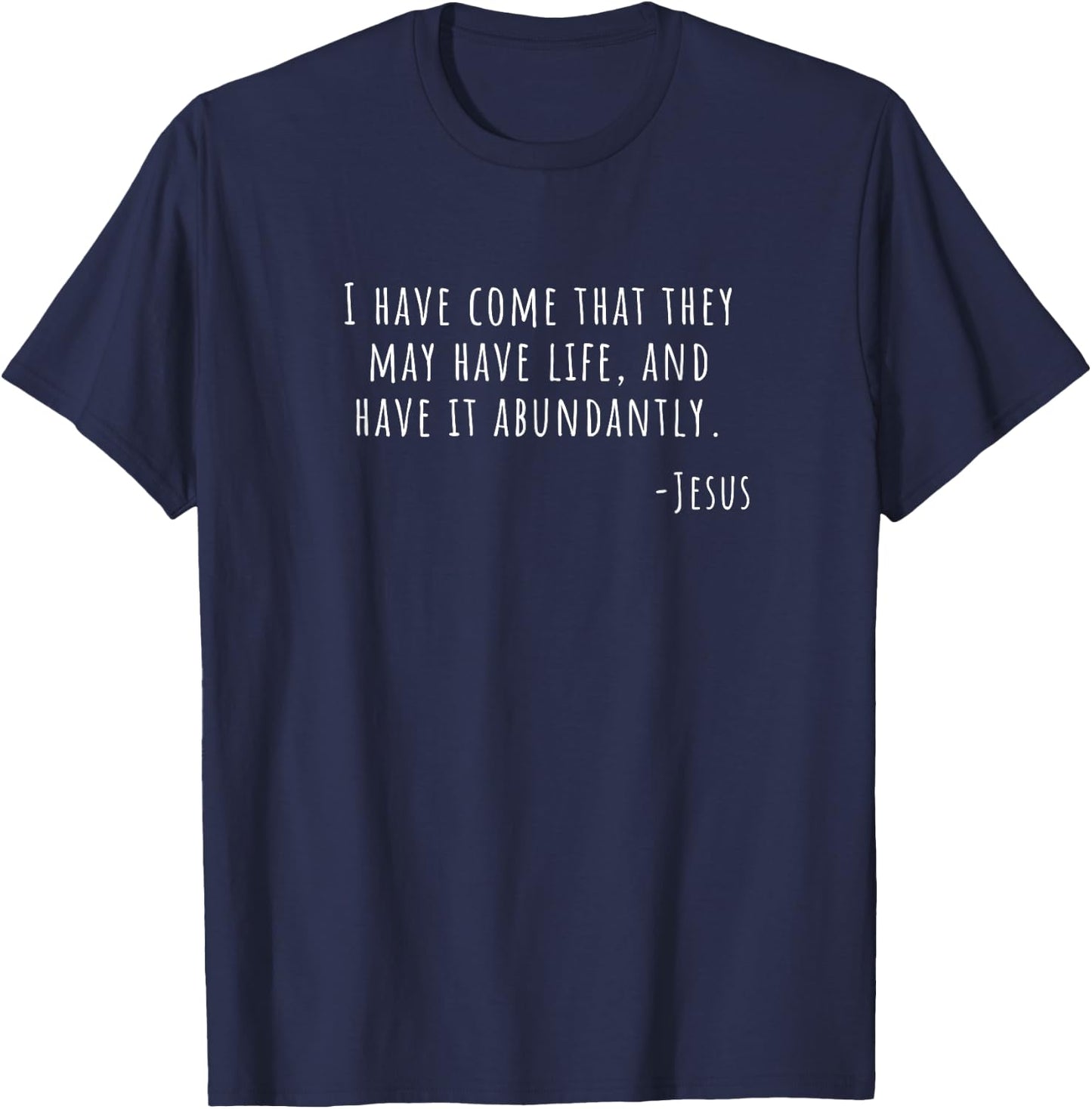 I Have Come Have Life Jesus Quote Christian John 10 Abundant T-Shirt - T-Shirt | Navy