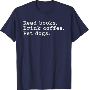 Read Books Drink Coffee And Pet My Dogs Funny Shirt T-Shirt - T-Shirt | Navy
