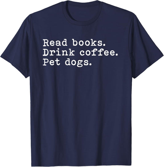 Read Books Drink Coffee And Pet My Dogs Funny Shirt T-Shirt - T-Shirt | Navy