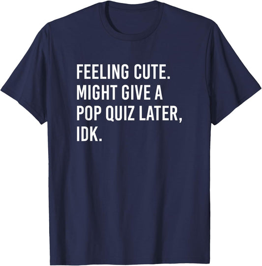 Teacher Meme Feeling Cute Might Give A Pop Quiz Later IDK Men Women T-Shirt - T-Shirt | Navy