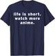 Life Is Short Watch More Anime Funny Weeb Otaku Manga Quotes T-Shirt - T-Shirt | Navy