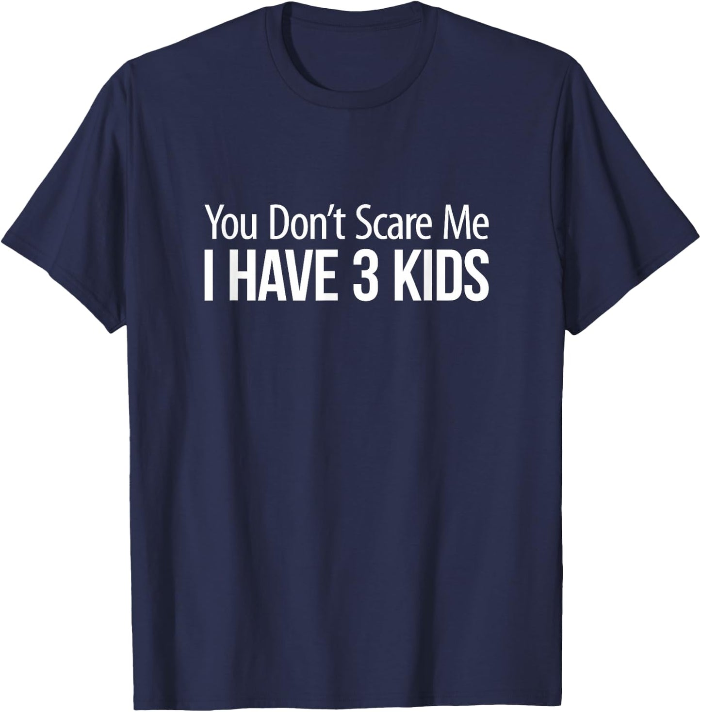 You Don't Scare Me - I Have 3 Kids T-Shirt - T-Shirt | Navy
