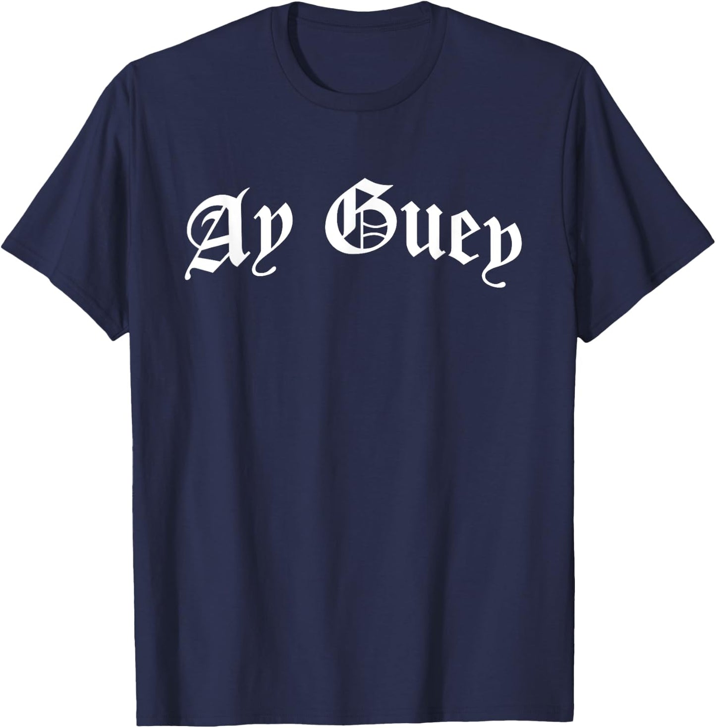 Ay Guey | Funny And Sarcastic Mexican Street Spanish Slang T-Shirt - T-Shirt | Navy