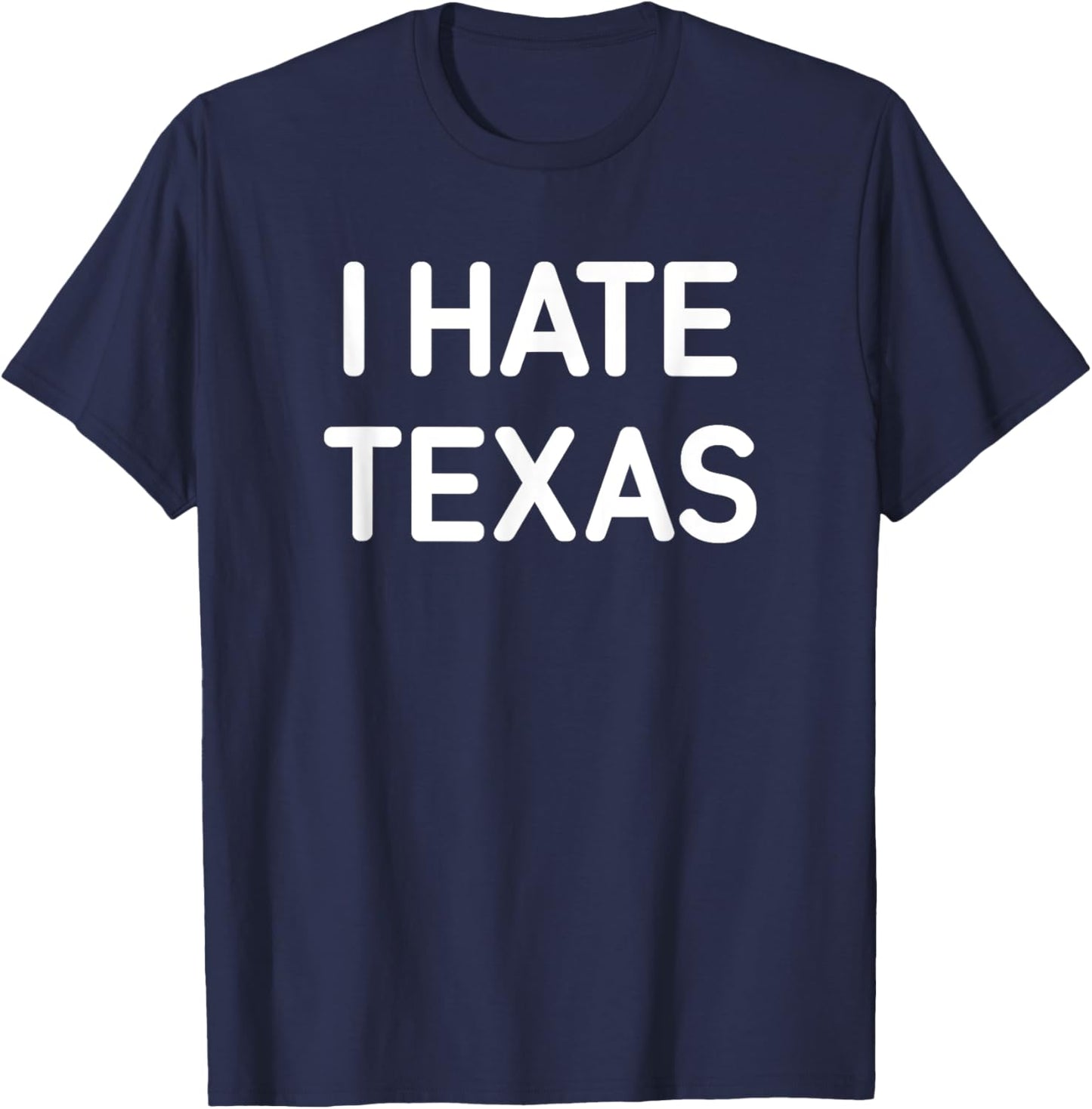 I Hate Texas, Funny, Jokes, Sarcastic T-Shirt - T-Shirt | Navy