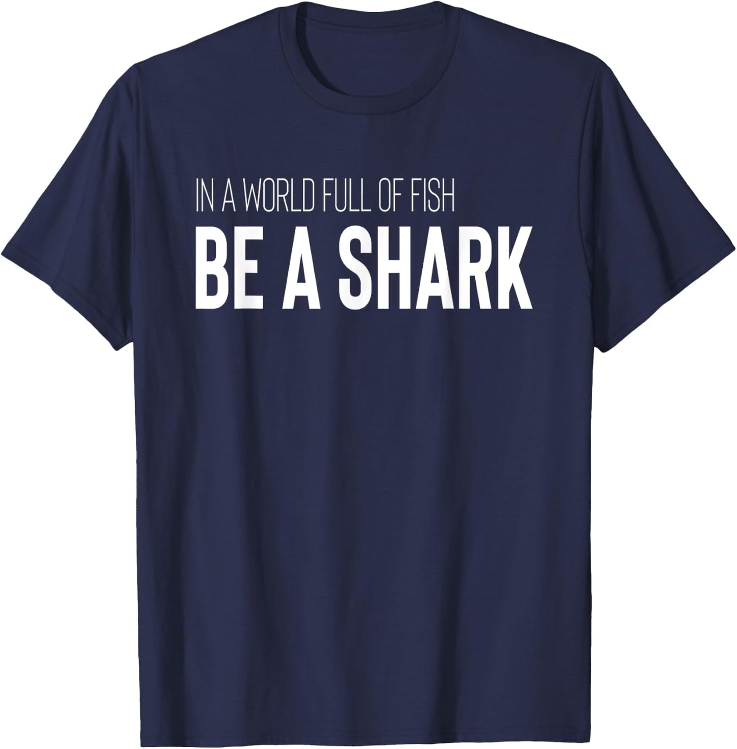 Shark Lover Design In A World Full Of Fish Be A Shark T-Shirt - T-Shirt | Navy