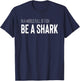 Shark Lover Design In A World Full Of Fish Be A Shark T-Shirt - T-Shirt | Navy