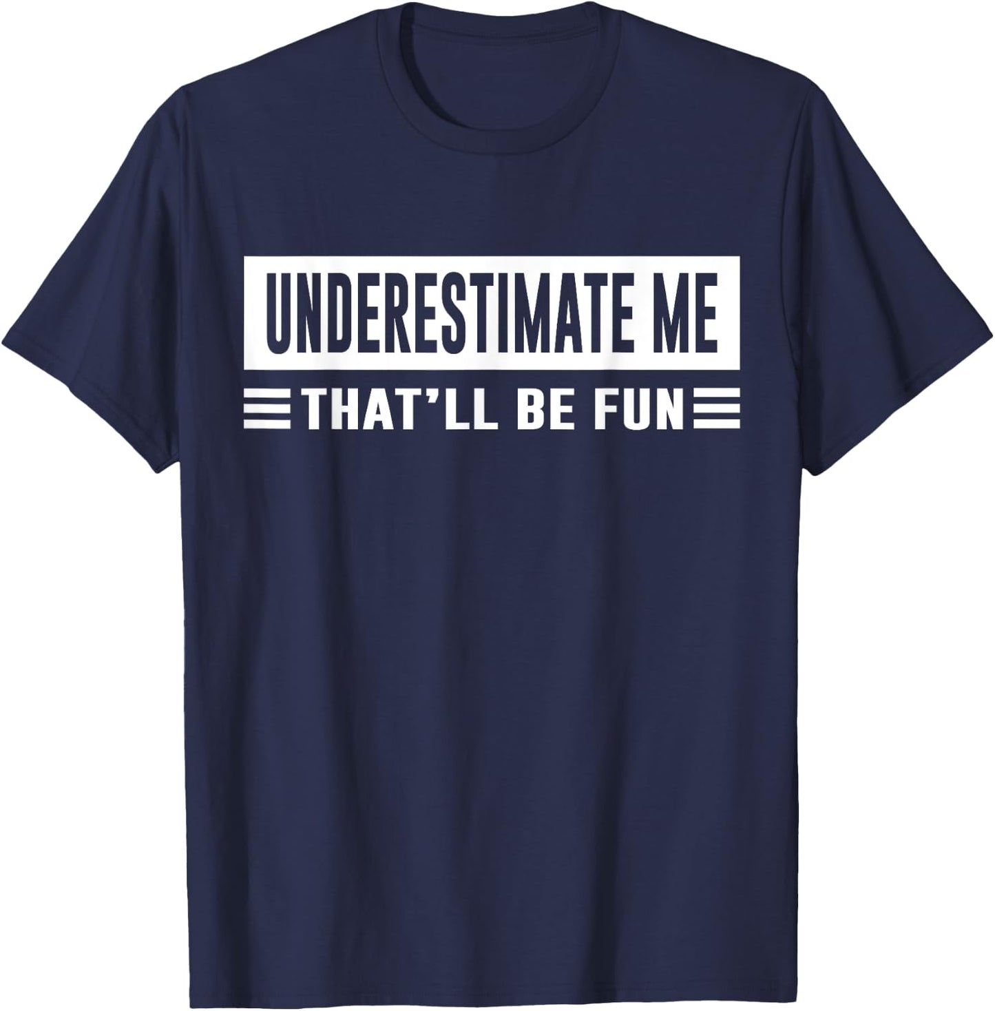 Underestimate Me That'll Be Fun Funny Sarcasm Quote T-Shirt - T-Shirt | Navy