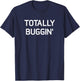 Totally Buggin', Funny, Jokes, Sarcastic T-Shirt - T-Shirt | Navy