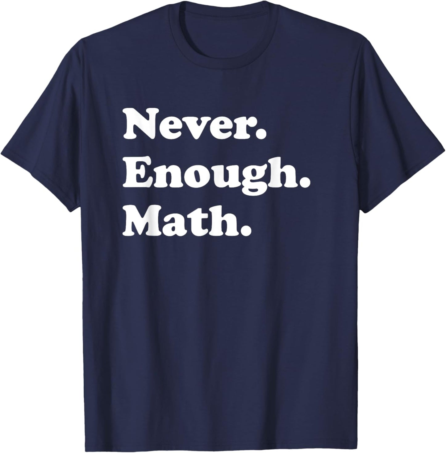 Never Enough Math Funny Math Teacher T-Shirt - T-Shirt | Navy