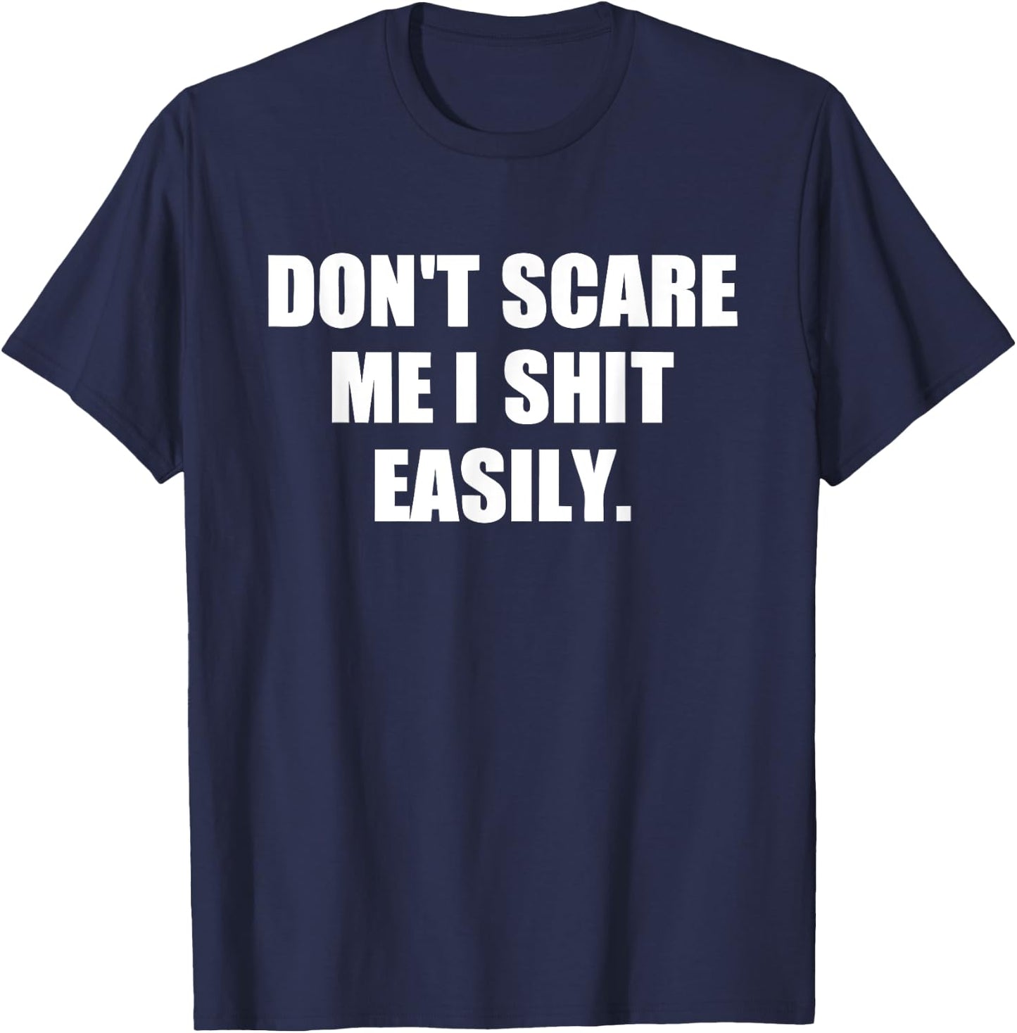 Don't Scare Me I Shit Easily Funny Humor Sarcastic Quote T-Shirt - T-Shirt | Navy