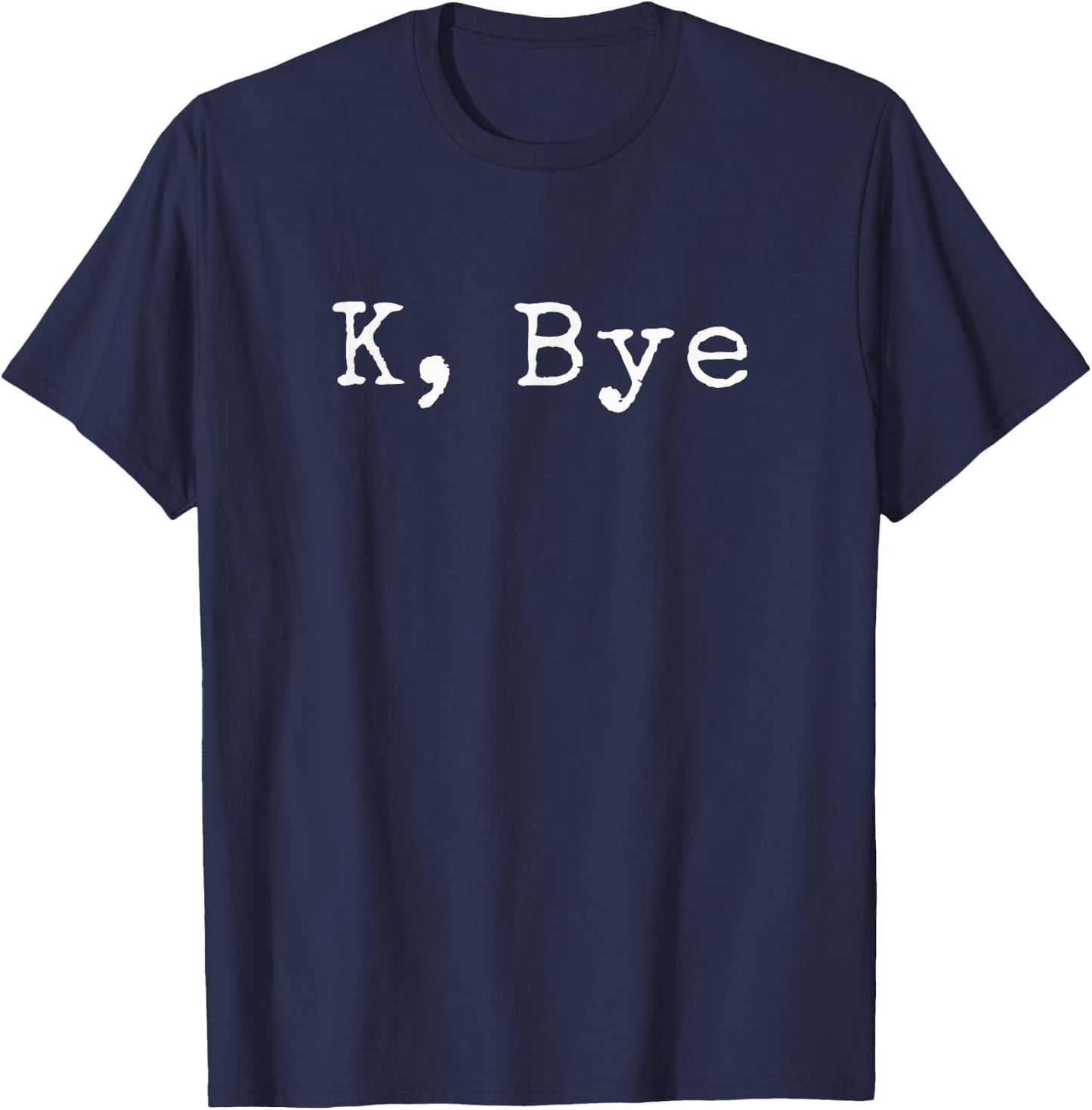 K, Bye | Funny saying goodbye to your friends and bestie T-Shirt - T-Shirt | Navy