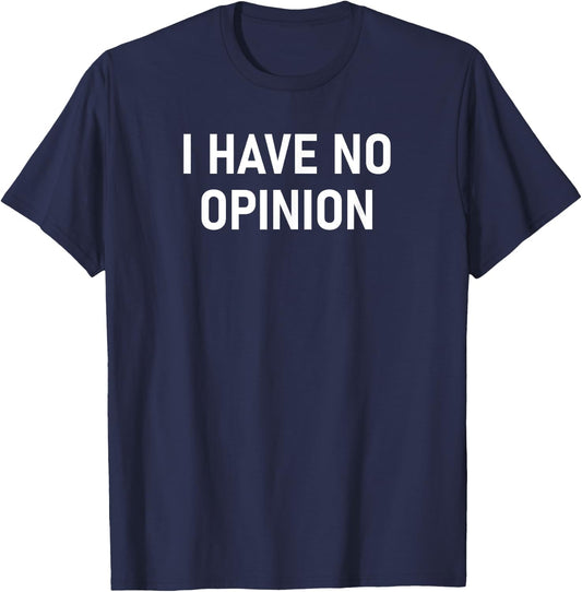 I Have No Opinion, Funny, Joke, Sarcastic, Family T-Shirt - T-Shirt | Navy