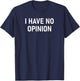 I Have No Opinion, Funny, Joke, Sarcastic, Family T-Shirt - T-Shirt | Navy