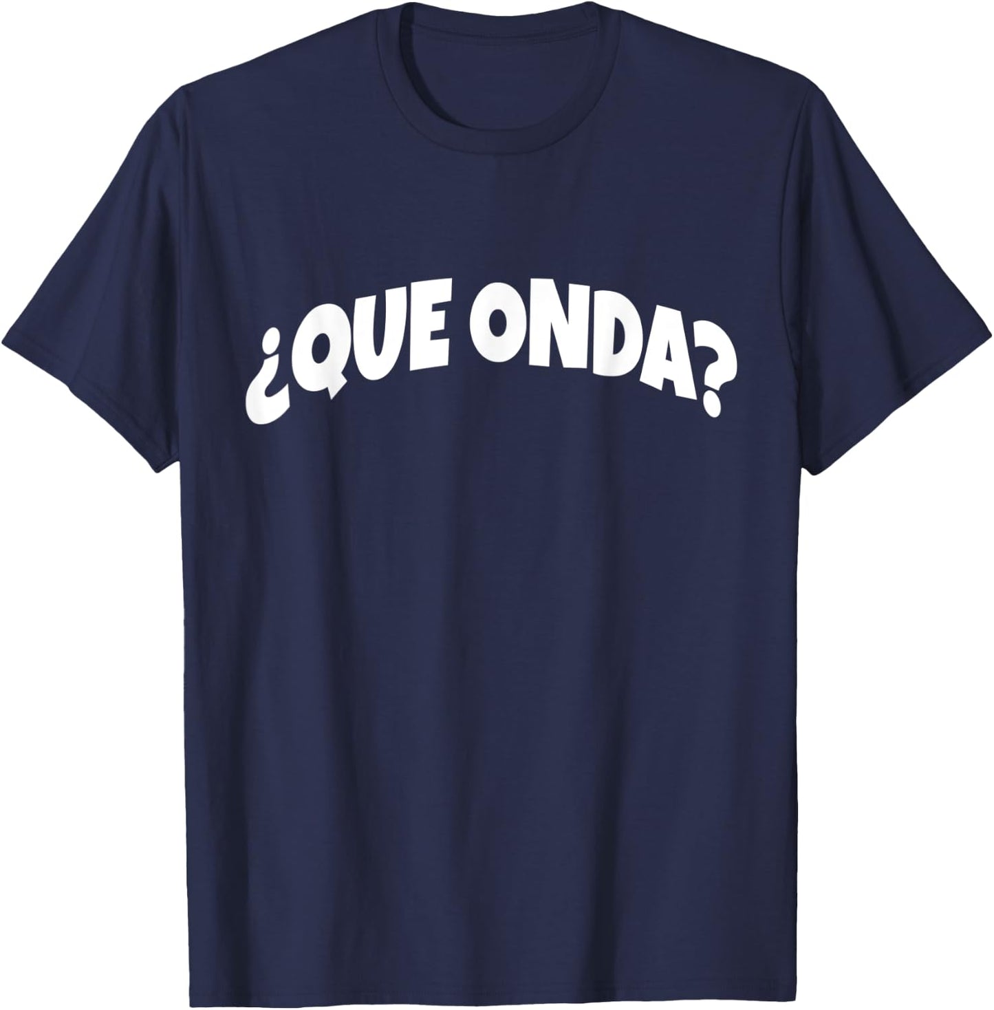 Que Onda | Funny And Sarcastic Mexican Street Spanish Slang T-Shirt - T-Shirt | Navy