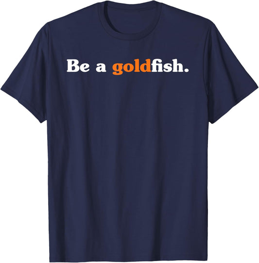 Be A Goldfish Funny Quotes Goldfish Lover T-Shirt - T-Shirt | Navy