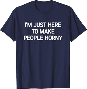 I'm Just Here To Make People Horny, Funny, Jokes, Sarcastic T-Shirt - T-Shirt | Navy