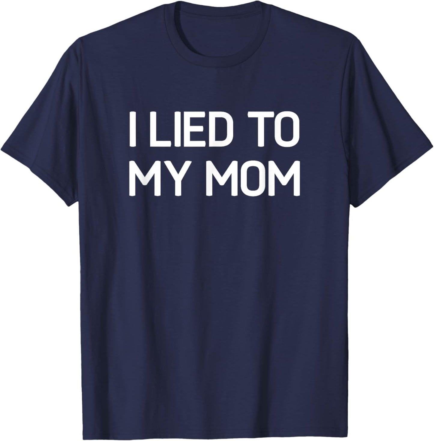 I Lied To My Mom, Funny, Jokes, Sarcastic T-Shirt - T-Shirt | Navy