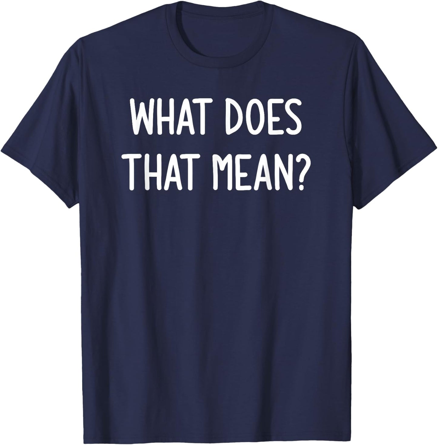 What Does That Mean, Funny, Joke, Sarcastic, Family T-Shirt - T-Shirt | Navy
