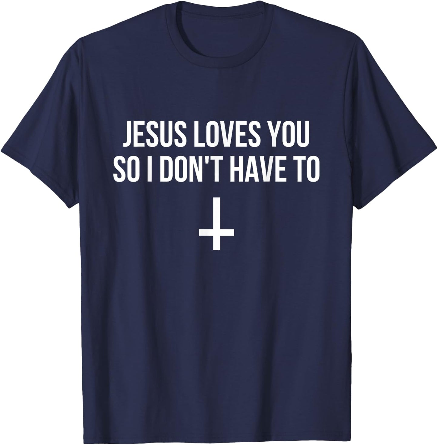 Jesus Loves You So I Don't Have To Funny Satanic Atheist T-Shirt - T-Shirt | Navy