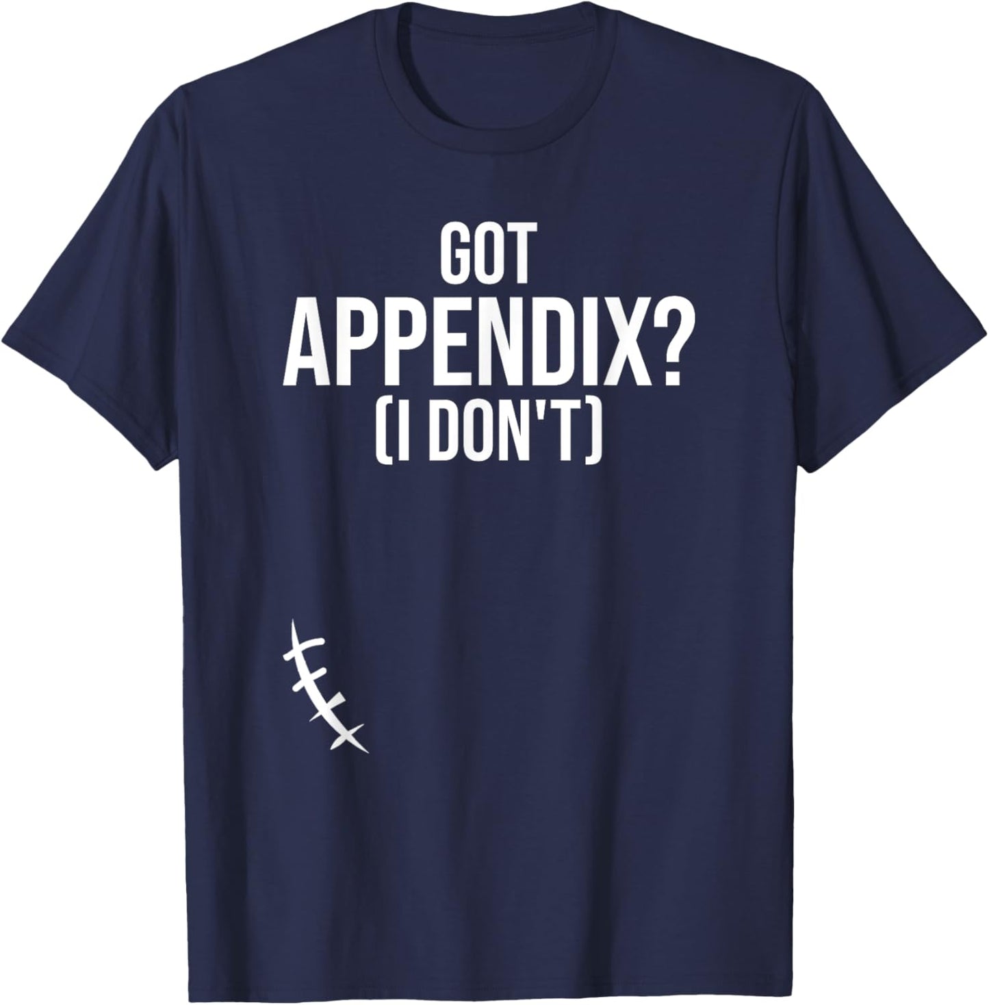 Got Appendix I Don't Appendectomy Appendix Appendicitis T-Shirt - T-Shirt | Navy