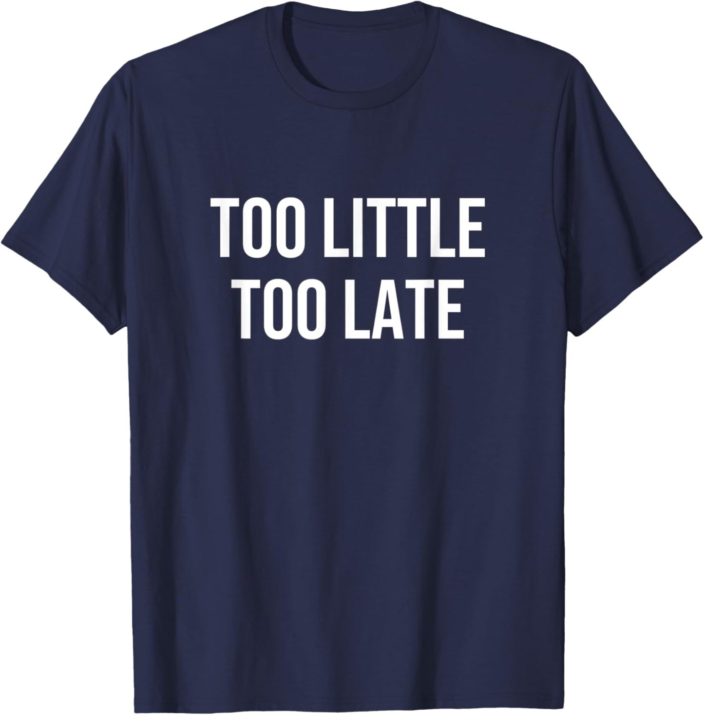 Too Little Too Late T-Shirt - T-Shirt | Navy