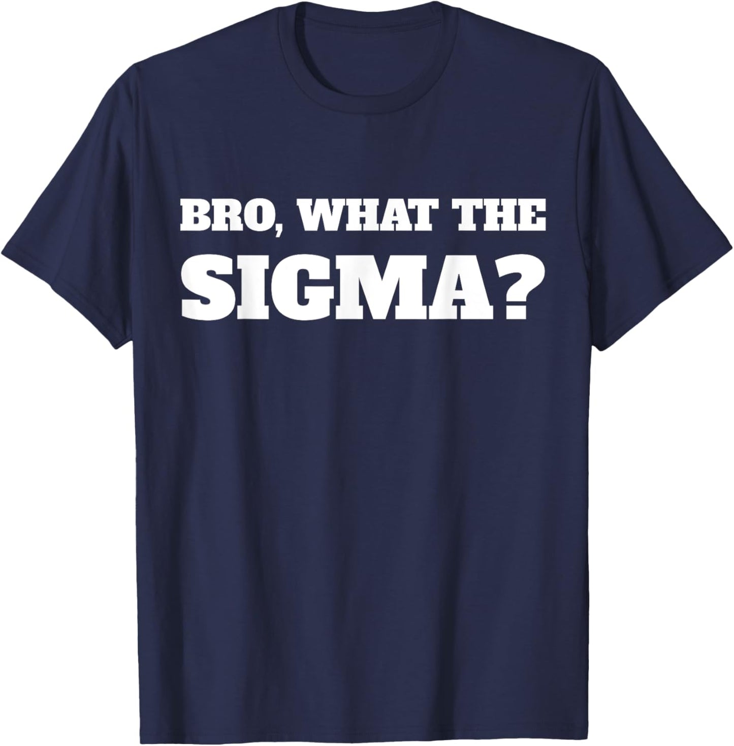 Bro What The Sigma Funny Kids Teens Youth Meme T-Shirt - T-Shirt | Navy