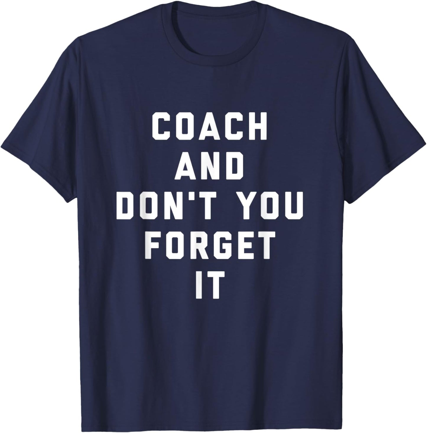 Coach and Don't You Forget It Funny Coach T-Shirt - T-Shirt | Navy