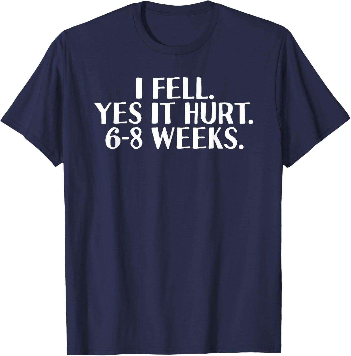 I FELL YES IT HURT 6-8 WEEKS Funny Broken Bone Arm Gift T-Shirt - T-Shirt | Navy