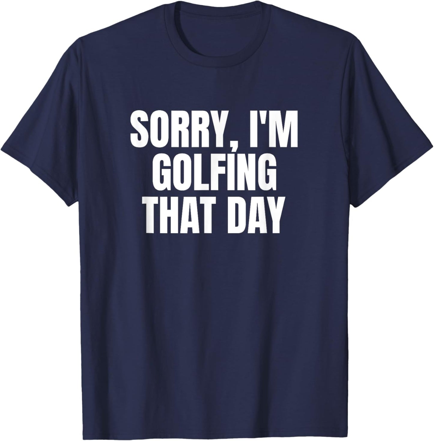 Sorry, I'm Golfing That Day Golf Golfer Cute Funny Fan Gag T-Shirt - T-Shirt | Navy