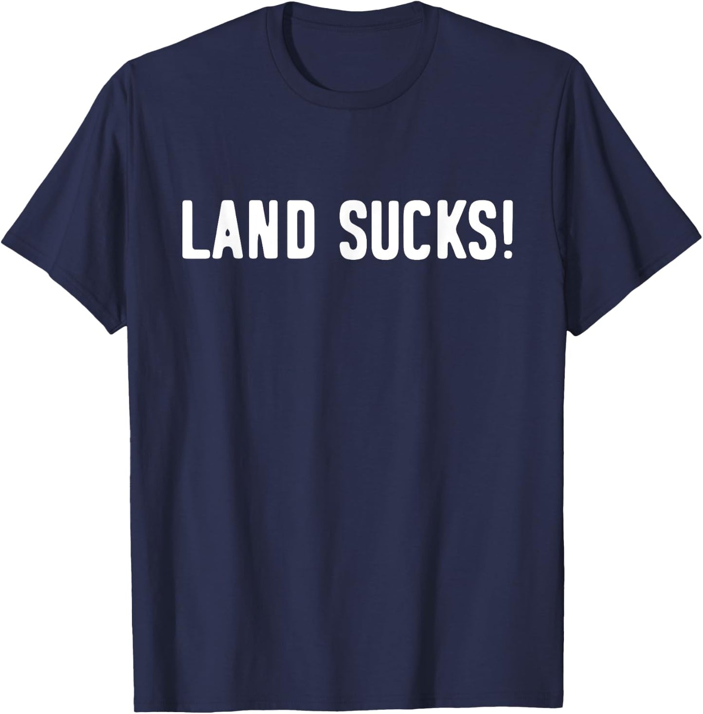 Land Sucks! | Funny Boating | Funny Fishing T-Shirt - T-Shirt | Navy