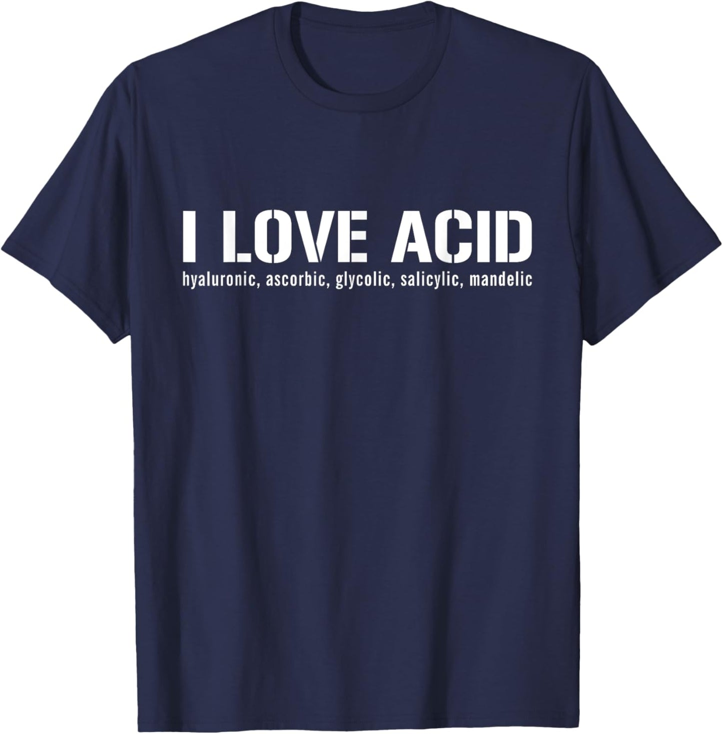 I Love Acid Dermatologist Skincare Skin Esthetician T-Shirt - T-Shirt | Navy