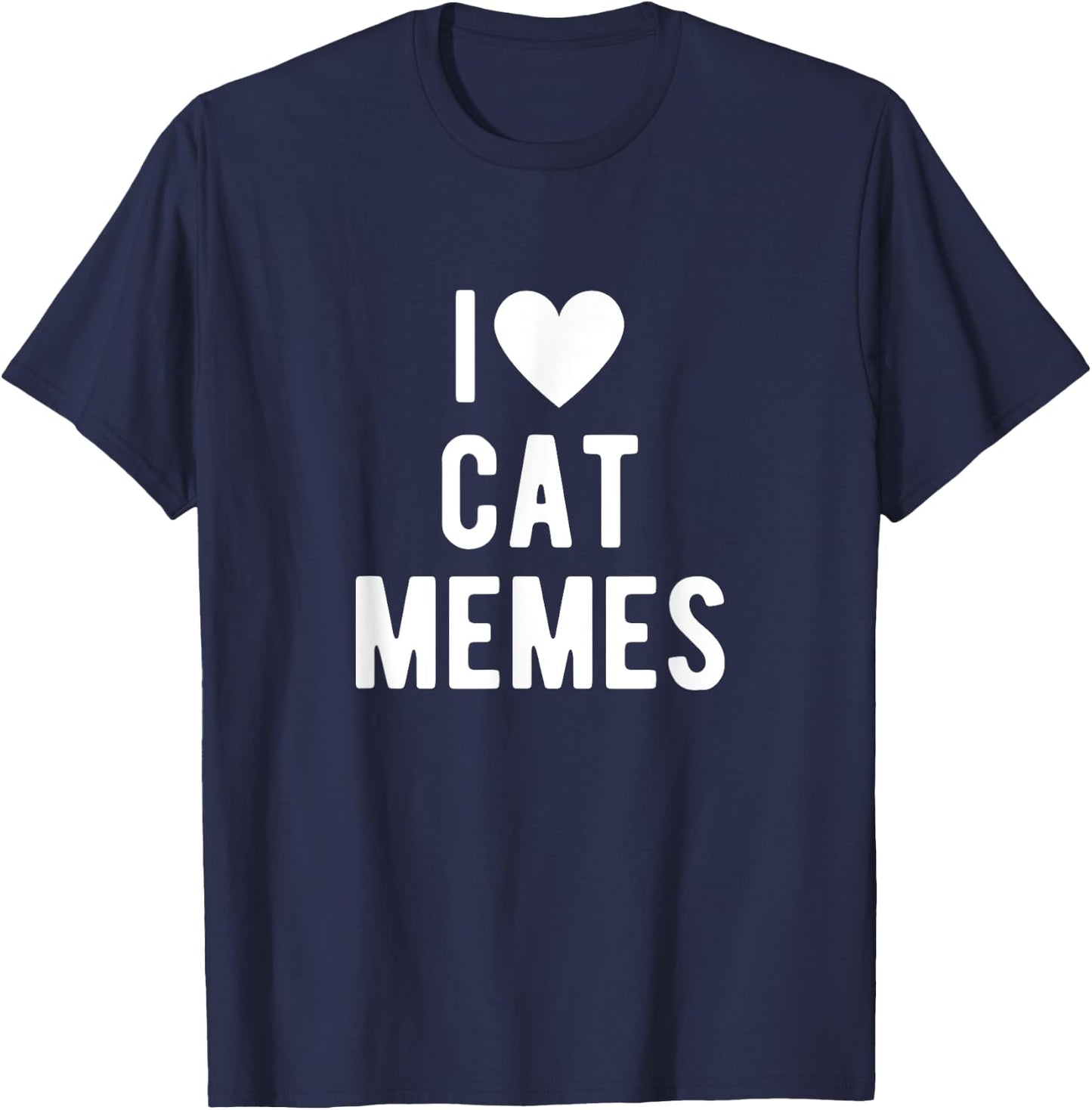 I Love Cat Memes Funny Saying Quote I Heart Cat Memes T-Shirt - T-Shirt | Navy