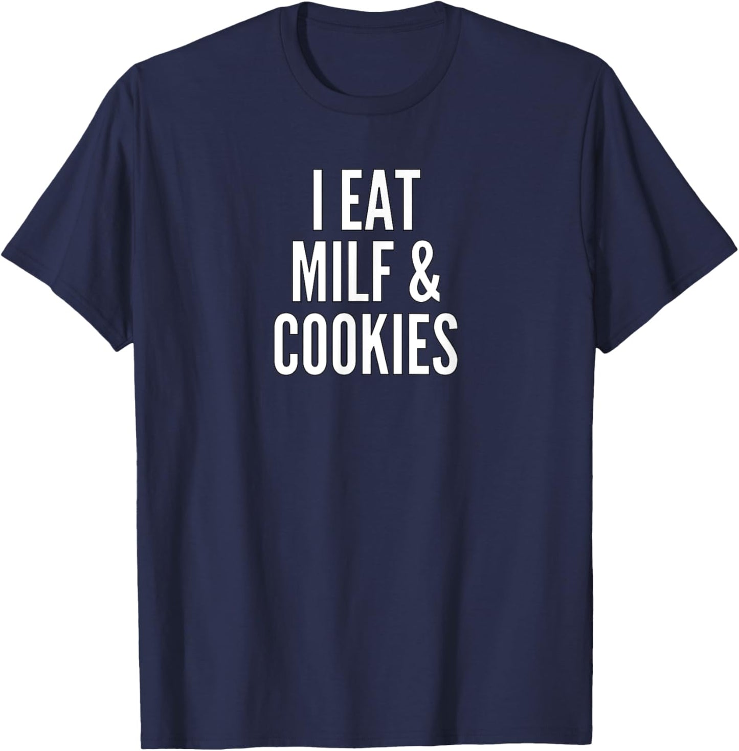 I Eat MILF And Cookies | Funny Pun Apparel T-Shirt - T-Shirt | Navy