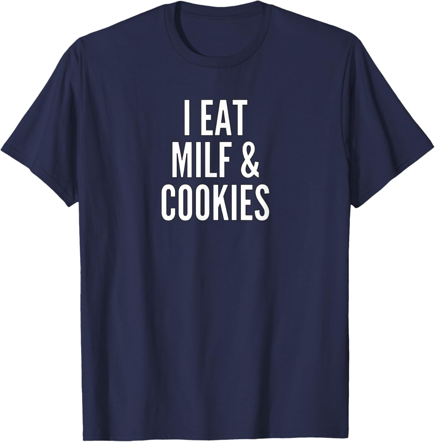 I Eat MILF And Cookies | Funny Pun Apparel T-Shirt - T-Shirt | Navy