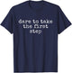Funny Motivational Dare To Take The First Step T-Shirt - T-Shirt | Navy