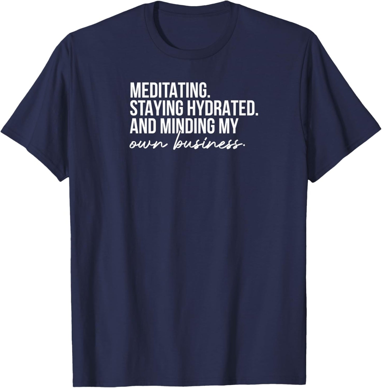 Meditating Stay Hydrated And Minding My Own Business T-Shirt - T-Shirt | Navy